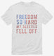Freedom So Hard My Sleeves Fell Off  Mens