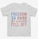 Freedom So Hard My Sleeves Fell Off white Toddler Tee