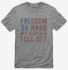 Freedom So Hard My Sleeves Fell Off grey Mens