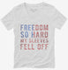 Freedom So Hard My Sleeves Fell Off white Womens V-Neck Tee