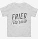 Fried Is A Food Group white Toddler Tee