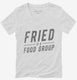 Fried Is A Food Group white Womens V-Neck Tee