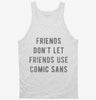 Friends Dont Let Friends Use Comic Sans Tanktop 666x695.jpg?v=1700647072