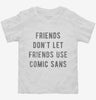 Friends Dont Let Friends Use Comic Sans Toddler Shirt 666x695.jpg?v=1700647072