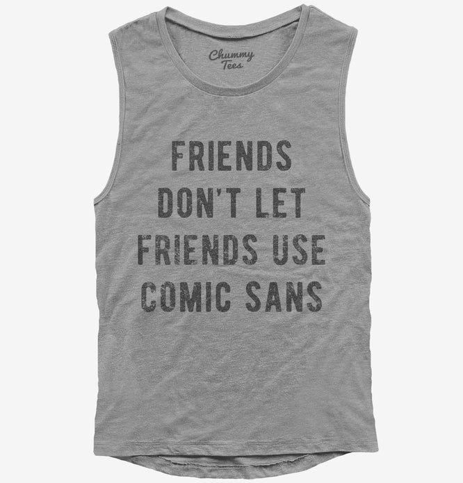 Friends Don't Let Friends Use Comic Sans Womens Muscle Tank
