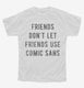 Friends Don't Let Friends Use Comic Sans white Youth Tee