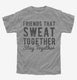 Friends That Sweat Together Stay Together  Youth Tee