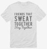 Friends That Sweat Together Stay Together Shirt 666x695.jpg?v=1700647025