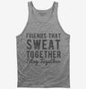 Friends That Sweat Together Stay Together Tank Top 666x695.jpg?v=1700647025