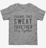 Friends That Sweat Together Stay Together Toddler