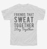 Friends That Sweat Together Stay Together Youth