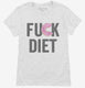 Fuck Diet Funny Food white Womens