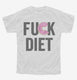 Fuck Diet Funny Food white Youth Tee