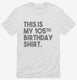 Funny 105th Birthday Gifts - This is my 105th Birthday white Mens