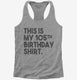 Funny 105th Birthday Gifts - This is my 105th Birthday grey Womens Racerback Tank