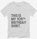 Funny 105th Birthday Gifts - This is my 105th Birthday white Womens V-Neck Tee