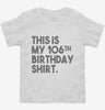 Funny 106th Birthday Gifts - This Is My 106th Birthday Toddler Shirt 666x695.jpg?v=1700442422