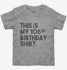 Funny 106th Birthday Gifts - This Is My 106th Birthday Toddler