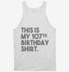 Funny 107th Birthday Gifts - This is my 107th Birthday white Tank