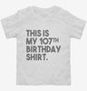 Funny 107th Birthday Gifts - This Is My 107th Birthday Toddler Shirt 666x695.jpg?v=1700442380