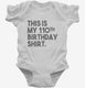 Funny 110th Birthday Gifts - This is my 110th Birthday white Infant Bodysuit