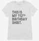 Funny 112th Birthday Gifts - This is my 112th Birthday white Womens