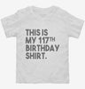 Funny 117th Birthday Gifts - This Is My 117th Birthday Toddler Shirt 666x695.jpg?v=1700441910