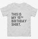 Funny 15th Birthday Gifts - This is my 15th Birthday white Toddler Tee