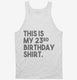 Funny 23rd Birthday Gifts - This is my 23rd Birthday white Tank