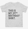 Funny 29th Birthday Gifts - This Is My 29th Birthday Toddler Shirt 666x695.jpg?v=1700446006