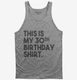 Funny 30th Birthday Gifts - This is my 30th Birthday grey Tank
