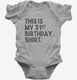 Funny 31st Birthday Gifts - This is my 31st Birthday grey Infant Bodysuit