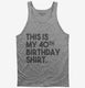 Funny 40th Birthday Gifts - This is my 40th Birthday grey Tank