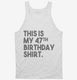 Funny 47th Birthday Gifts - This is my 47th Birthday white Tank