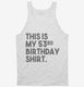 Funny 53rd Birthday Gifts - This is my 53rd Birthday white Tank