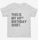 Funny 68th Birthday Gifts - This is my 68th Birthday white Toddler Tee