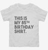 Funny 85th Birthday Gifts - This Is My 85th Birthday Toddler Shirt 666x695.jpg?v=1700443395