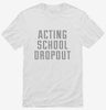 Funny Acting School Dropout Shirt 666x695.jpg?v=1700485578