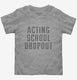 Funny Acting School Dropout  Toddler Tee