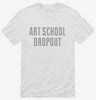 Funny Art School Dropout Shirt 666x695.jpg?v=1700488881