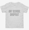 Funny Art School Dropout Toddler Shirt 666x695.jpg?v=1700488882