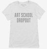 Funny Art School Dropout Womens Shirt 666x695.jpg?v=1700488881