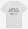 Funny Azerbaijan Is Calling And I Must Go Shirt 666x695.jpg?v=1700503581