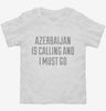 Funny Azerbaijan Is Calling And I Must Go Toddler Shirt 666x695.jpg?v=1700503581