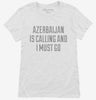 Funny Azerbaijan Is Calling And I Must Go Womens Shirt 666x695.jpg?v=1700503581