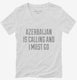 Funny Azerbaijan Is Calling and I Must Go white Womens V-Neck Tee