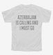 Funny Azerbaijan Is Calling and I Must Go white Youth Tee
