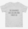 Funny Bahamas Are Calling And I Must Go Toddler Shirt 666x695.jpg?v=1700493100