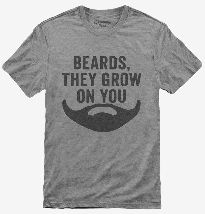 Funny Beards They Grow On You T-Shirt