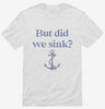 Funny Boating But Did We Sink Shirt 666x695.jpg?v=1700375403